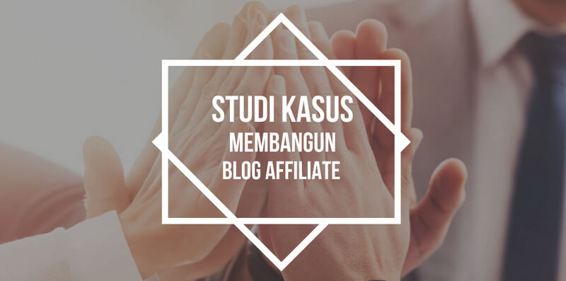studi kasus membangun blog affiliate